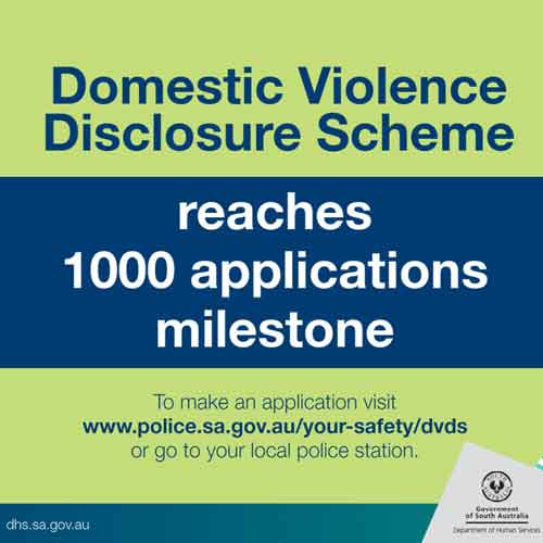 Domestic Violence Disclosure Scheme reaches 1000 applications milestone. To make an application, visit your local police station or the website at www.police.sa.gov.au/your-safety-/dvds. 